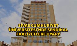 Sivas Cumhuriyet Üniversitesi'nde sendikal faaliyetlere uyarı!