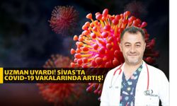 Uzman uyardı! Sivas’ta COVID-19 vakalarında artış!