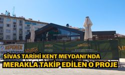 Sivas Tarihi Kent Meydanı’nda Merakla Takip Edilen O Proje