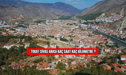 Tokat – Sivas Arası Kaç Saat, Kaç Kilometre?