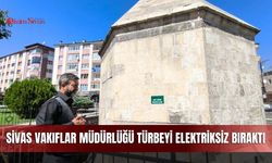 Sivas Vakıflar Müdürlüğü türbeyi elektriksiz bıraktı
