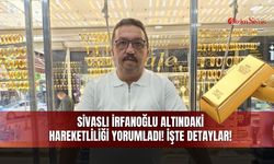 Sivaslı İrfanoğlu Altındaki Hareketliliği Yorumladı!