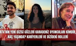 ATV’nin Yeni Dizisi Gözleri Karadeniz Oyuncuları Kimdir, Kaç Yaşında? Kariyerleri ve Dizideki Rolleri