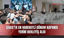 Sivas’ta en hareketli dönem kapandı yerini bekleyiş aldı