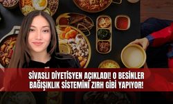 Sivaslı Diyetisyen Açıkladı! O Besinler Bağışıklık Sistemini Zırh Gibi Yapıyor!