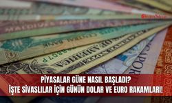 Piyasalar Güne Nasıl Başladı? İşte Sivaslılar İçin Günün Dolar ve Euro Rakamları!