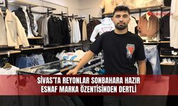 Sivas’ta Reyonlar Sonbahara Hazır: Esnaf Marka Özentisinden Dertli