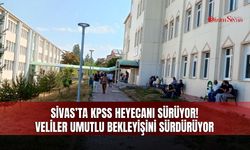 Sivas’ta KPSS heyecanı sürüyor! Veliler umutlu bekleyişini sürdürüyor
