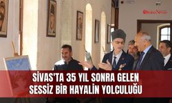 Sivas'ta 35 yıl sonra gelen sessiz bir hayalin yolculuğu