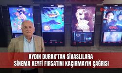 Aydın Durak'tan Sivaslılara Sinema Keyfi fırsatını Kaçırmayın Çağrısı