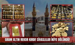 Gram Altın Rekor Kırdı! Sivaslılar İkiye Bölündü!