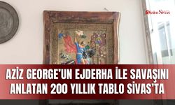 Aziz George’un Ejderha ile Savaşını Anlatan 200 Yıllık Tablo Sivas’ta