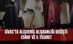 Sivas’ta alışveriş alışkanlığı değişti: Esnaf ve e-ticaret