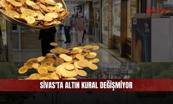 Sivas'ta Altın Kural Değişmiyor