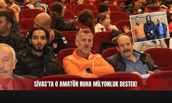 Sivas'ta O Amatör Ruha Milyonluk Destek!