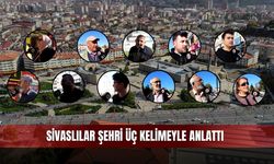 Sivaslılar şehri üç kelimeyle anlattı
