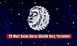 29 Mart Aslan Burcu Günlük Burç Yorumu