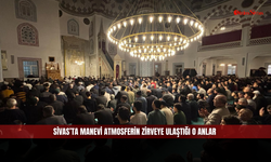 Sivas’ta Manevi Atmosferin Zirveye Ulaştığı O Anlar