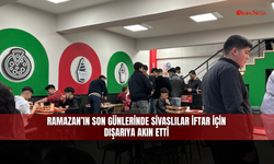 Ramazan’ın son günlerinde Sivaslılar iftar için dışarıya akın etti