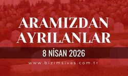 Sivas Aramızdan Ayrılanlar 8 Nisan 2026 Çarşamba
