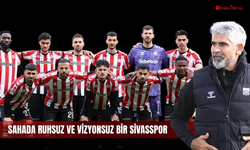 Sahada ruhsuz ve vizyonsuz bir Sivasspor