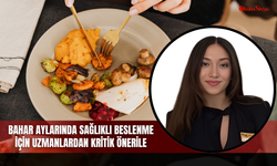 Bahar aylarında sağlıklı beslenme için uzmanlardan kritik öneriler