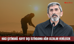 Hacı Çetindağ: Kayıt dışı istihdama ağır cezalar verilecek