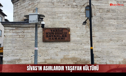 Sivas'ın asırlardır yaşayan kültürü