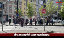 Sivas’ta Arefe Günü Ekmek Telaşı!