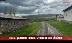 Emekli Çantasını Topladı, Sivaslılar Geri Dönüyor!