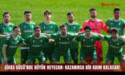 Sivas Gücü’nde Büyük Heyecan: Kazanırsa Bir Adım Kalacak!