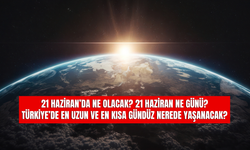 21 Haziran Neden En Uzun Gündüzdür? 21 Haziran Yaz Gün Dönümünde Neler Yaşanır?