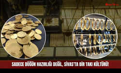 Sadece Düğün Hazırlığı Değil, Sivas'ta Bir Takı Kültürü!