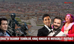 Sivas'ta Birçok Kalemde Tasarruf Tedbirleri, Kıraç Konseri ve Motosiklet Festivali!