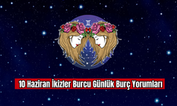 10 Haziran İkizler Burcu Günlük Burç Yorumu