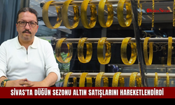 Sivas'ta düğün sezonu altın satışlarını hareketlendirdi