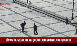 Sivas’ta sıcak hava çocukları sokaklara çıkardı