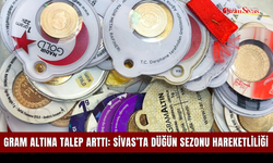 Gram altına talep arttı: Sivas’ta düğün sezonu hareketliliği