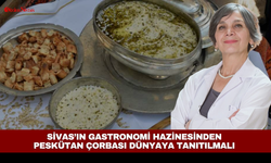 Sivas’ın gastronomi hazinesinden Peskütan Çorbası dünyaya tanıtılmalı
