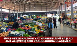 Sivas Sebze Hali'nde yaz hareketliliği başladı ama alışveriş eski yoğunluğuna ulaşamadı