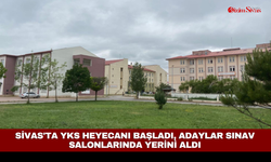 Sivas'ta YKS heyecanı başladı, adaylar sınav salonlarında yerini aldı
