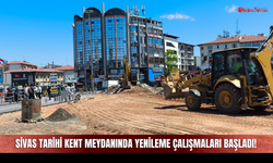 Sivas Tarihi Kent Meydanında Yenileme Çalışmaları Başladı!