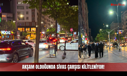Akşam Olduğunda Sivas Çarşısı Kilitleniyor!
