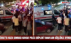 Sivas'ta kaza sonrası kavga! Polis ekipleri tarafları güçlükle ayırdı!