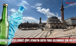 Sivaslılar Şişelerinizi Çöpe Atmayın Artık Para Kazanmak Çok Kolay!