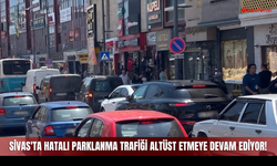 Sivas'ta Hatalı Parklanma Trafiği Altüst Etmeye Devam Ediyor!