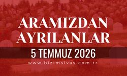 Sivas Aramızdan Ayrılanlar 5 Temmuz 2026 Pazar