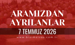 Sivas Aramızdan Ayrılanlar 7 Temmuz 2026 Salı