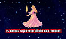 26 Temmuz Başak Burcu Günlük Burç Yorumları!