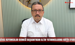 Sivas Kuyumcular Derneği Başkanı'ndan altın yatırımcılarına kritik uyarı